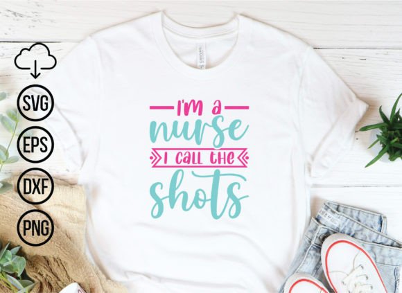 I'm a Nurse I Call the Shots, Nurse Svg Graphics